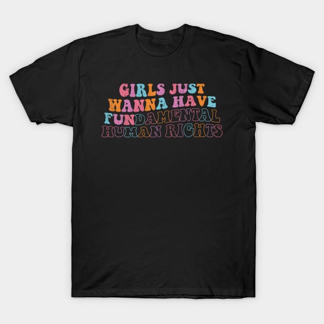 Girls Just Wanna Have Fundamental Human Rights Day Funny T-Shirt by WordWeaveTees